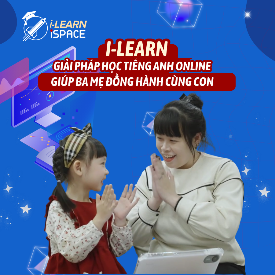 I-LEARN ISPACE – Giải Pháp Học Tiếng Anh Online Giúp Ba Mẹ Đồng Hành Cùng Con